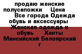 продаю женские полусапожки. › Цена ­ 1 700 - Все города Одежда, обувь и аксессуары » Женская одежда и обувь   . Ханты-Мансийский,Белоярский г.